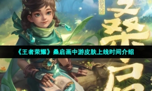 《王者荣耀》桑启画中游皮肤上线时间介绍