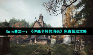 Epic喜加一：《伊森卡特的消失》免费领取攻略