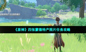 《原神》四张蒙德特产照片任务攻略
