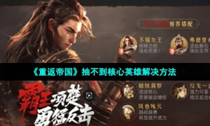 《重返帝国》抽不到核心英雄解决方法