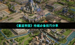 《重返帝国》抢城必备技巧分享
