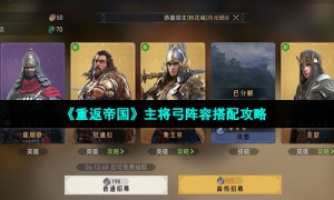 《重返帝国》主将弓阵容搭配攻略