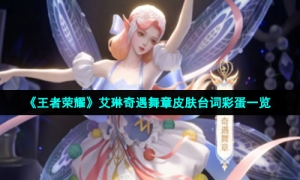 《王者荣耀》艾琳奇遇舞章皮肤台词彩蛋一览