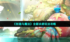 《创造与魔法》全新农耕玩法攻略
