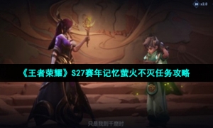 《王者荣耀》S27赛年记忆萤火不灭任务攻略