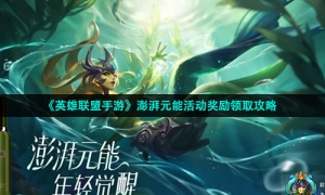 《英雄联盟手游》澎湃元能活动奖励领取攻略