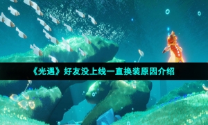 《光遇》好友没上线一直换装原因介绍