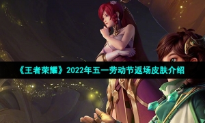 《王者荣耀》2022年五一劳动节返场皮肤介绍
