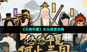 《无悔华夏》木头获取攻略