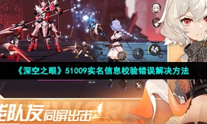 《深空之眼》51009实名信息校验错误解决方法