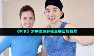 《抖音》刘畊宏健身操直播回放教程