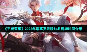 《王者荣耀》2022年诸葛亮武陵仙君返场时间介绍
