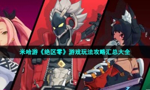 米哈游《绝区零》游戏玩法攻略汇总大全
