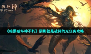 《暗黑破坏神不朽》阴影就是破碎的光任务攻略