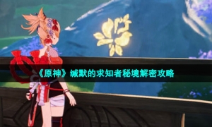 《原神》缄默的求知者秘境解密攻略
