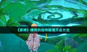 《原神》晴雨的经纬秘境开启方法