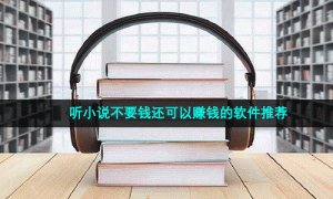听小说不要钱还可以赚钱的软件推荐