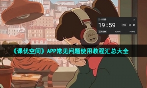《课优空间》APP常见问题使用教程汇总大全