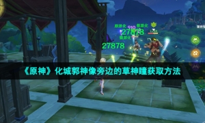 《原神》化城郭神像旁边的草神瞳获取方法