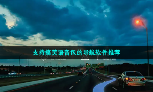 支持搞笑语音包的导航软件推荐