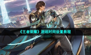 《王者荣耀》游戏时间设置教程