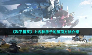 《和平精英》上各种房子的屋顶方法介绍