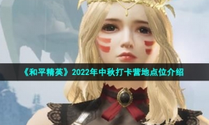 《和平精英》2022年中秋打卡营地点位介绍