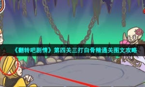 《翻转吧剧情》第四关三打白骨精通关图文攻略