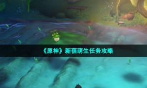 《原神》新蓓萌生任务攻略
