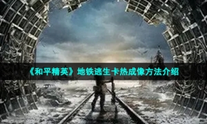 《和平精英》地铁逃生卡热成像方法介绍