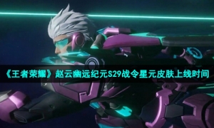 《王者荣耀》赵云幽远纪元S29战令星元皮肤上线时间