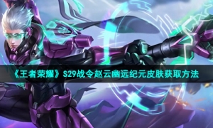 《王者荣耀》S29战令赵云幽远纪元皮肤获取方法
