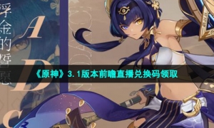 《原神》3.1版本前瞻直播兑换码领取