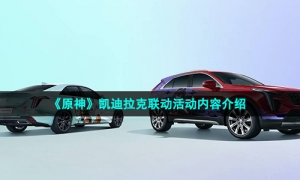 《原神》凯迪拉克联动活动内容介绍