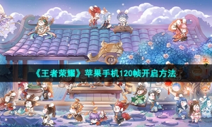 《王者荣耀》苹果手机120帧开启方法