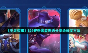 《王者荣耀》S29赛季套装密语分享给好友方法