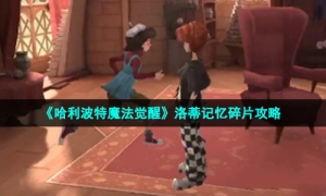 《哈利波特魔法觉醒》洛蒂记忆碎片攻略