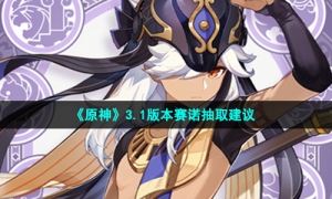 《原神》3.1版本赛诺抽取建议