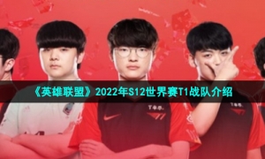 《英雄联盟》2022年S12世界赛T1战队介绍