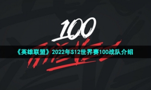 《英雄联盟》2022年S12世界赛100战队介绍