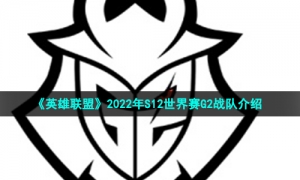 《英雄联盟》2022年S12世界赛G2战队介绍