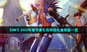 《DNF》2023年春节套礼包特别礼盒奖励一览