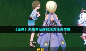 《原神》未来星坠落的地方任务攻略