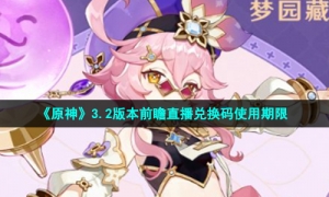 《原神》3.2版本前瞻直播兑换码使用期限