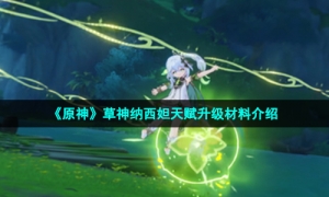 《原神》草神纳西妲天赋升级材料介绍