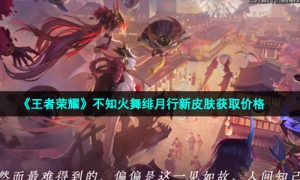 《王者荣耀》不知火舞绯月行新皮肤获取价格
