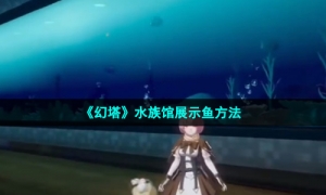 《幻塔》水族馆展示鱼方法