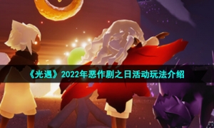 《光遇》2022年恶作剧之日活动玩法介绍