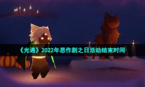 《光遇》2022年恶作剧之日活动结束时间