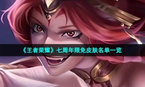 《王者荣耀》七周年限免皮肤名单一览